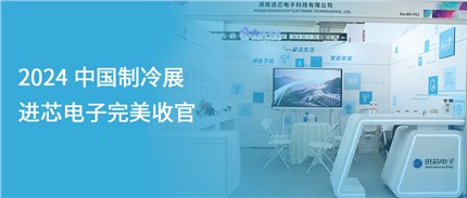 展會(huì)回顧 | 進(jìn)芯電子2024中國(guó)制冷展完美收官！